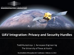 UAV Integration Privacy and Security Hurdles Todd Humphreys
