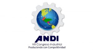 VIII CONGRESO INDUSTRIAL PRODUCIENDO CON COMPETITIVIDAD MIRCOLES 25