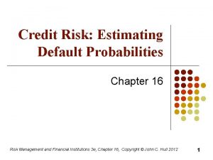 Credit Risk Estimating Default Probabilities Chapter 16 Risk
