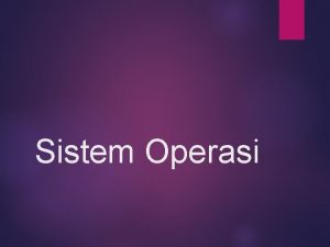 Sistem Operasi Pengertian Sistem Operasi Sistem operasi merupakan