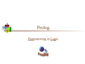 Prolog Programming in Logic SWIProlog n n SWIProlog