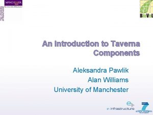 An Introduction to Taverna Components Aleksandra Pawlik Alan