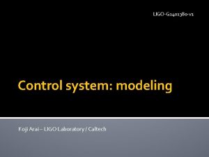 LIGOG 1401380 v 1 Control system modeling Koji