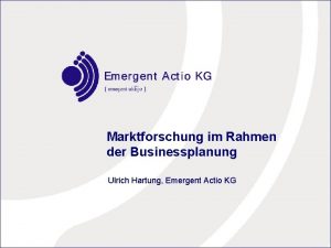 Marktforschung im Rahmen der Businessplanung Ulrich Hartung Emergent