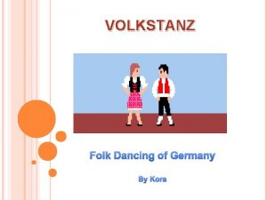 VOLKSTANZ Folk Dancing of Germany By Kora HISTORY
