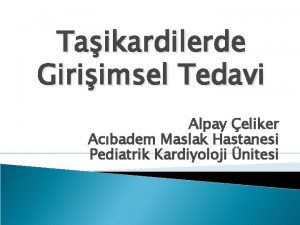 Taikardilerde Giriimsel Tedavi Alpay eliker Acbadem Maslak Hastanesi