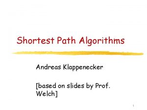 Shortest Path Algorithms Andreas Klappenecker based on slides