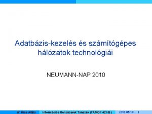 Adatbziskezels s szmtgpes hlzatok technolgii NEUMANNNAP 2010 Kiss