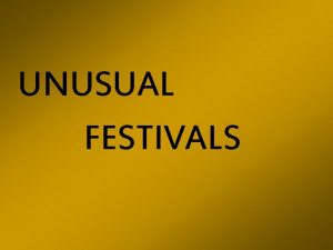 UNUSUAL FESTIVALS Have you ever attended to a