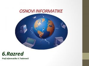 OSNOVI INFORMATIKE 6 Razred Prof Informatike V Todorovi