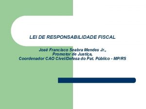 LEI DE RESPONSABILIDADE FISCAL Jos Francisco Seabra Mendes