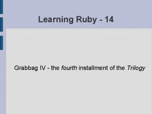 Learning Ruby 14 Grabbag IV the fourth installment