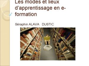 Les modes et lieux dapprentissage en eformation Sraphin