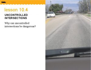 lesson 10 4 UNCONTROLLED INTERSECTIONS Why can uncontrolled