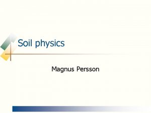 Soil physics Magnus Persson What is soil You