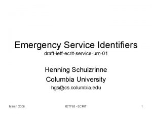 Emergency Service Identifiers draftietfecritserviceurn01 Henning Schulzrinne Columbia University