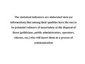 The statistical indicators are elaborated data or information
