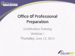Office of Professional Preparation Certification Training Webinar I