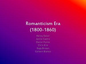 Romanticism Era 1800 1860 Hailey Daker Jackie Castro