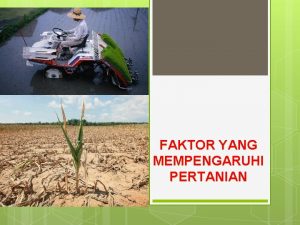 FAKTOR YANG MEMPENGARUHI PERTANIAN Pandangan perspektif geofrafi terhadap