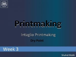 Printmaking Intaglio Printmaking Dry Point Week 3 Shahid