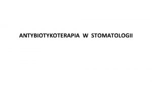 ANTYBIOTYKOTERAPIA W STOMATOLOGII WSKAZANIA STOMATOLOGICZNE DO ANTYBIOTYKOTERAPII PODZIA