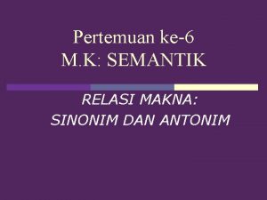 Pertemuan ke6 M K SEMANTIK RELASI MAKNA SINONIM