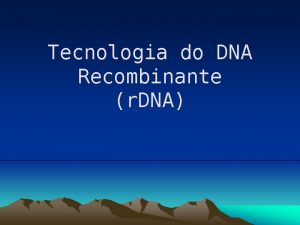 Tecnologia do DNA Recombinante r DNA Histria Intervenientes