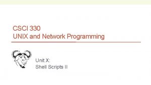 CSCI 330 UNIX and Network Programming Unit X