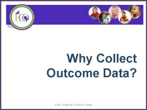 Why Collect Outcome Data Early Childhood Outcomes Center