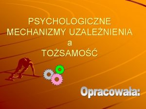 PSYCHOLOGICZNE MECHANIZMY UZALENIENIA a TOSAMO TRZY SFERY FUNKCJONOWANIA
