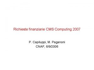 Richieste finanziarie CMS Computing 2007 P Capiluppi M