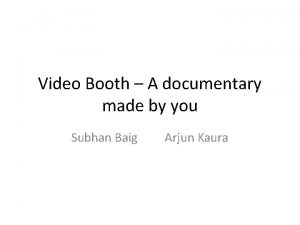 Video Booth A documentary made by you Subhan