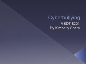 Cyberbullying MEDT 8201 By Kimberly Sharp What is