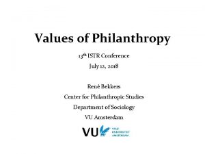 Values of Philanthropy 13 th ISTR Conference July