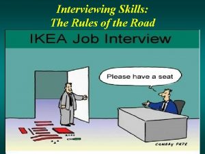 Interviewing Skills The Rules of the Road Interviewing