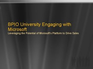 BPIO University Engaging with Microsoft Leveraging the Potential