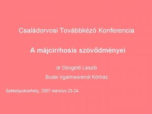 Csaldorvosi Tovbbkz Konferencia A mjcirrhosis szvdmnyei dr Dngl