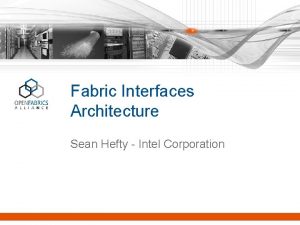 Fabric Interfaces Architecture Sean Hefty Intel Corporation Changes