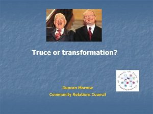 Truce or transformation Duncan Morrow Community Relations Council