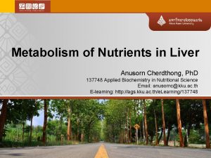 Metabolism of Nutrients in Liver Anusorn Cherdthong Ph