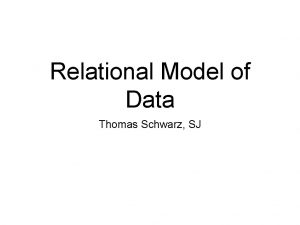 Relational Model of Data Thomas Schwarz SJ Data