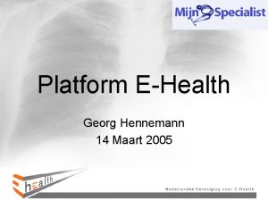 Platform EHealth Georg Hennemann 14 Maart 2005 NVEHealth