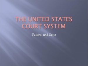 THE UNITED STATES COURT SYSTEM Federal and State