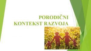 PORODINI KONTEKST RAZVOJA roditelji prvi izlaze u susret