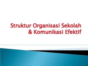 Struktur Organisasi Sekolah Komunikasi Efektif Mengapa dibutuhkan Struktur