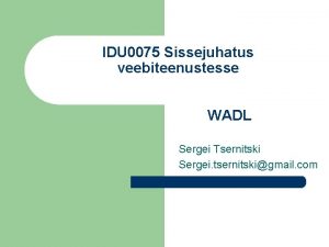 IDU 0075 Sissejuhatus veebiteenustesse WADL Sergei Tsernitski Sergei