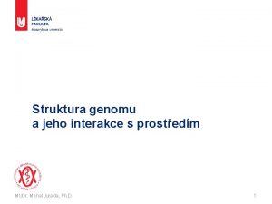 Struktura genomu a jeho interakce s prostedm MUDr