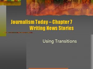 Journalism Today Chapter 7 Writing News Stories Using