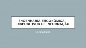 ENGENHARIA ERGONMICA DISPOSITIVOS DE INFORMAO Silvana Detro APRESENTAO